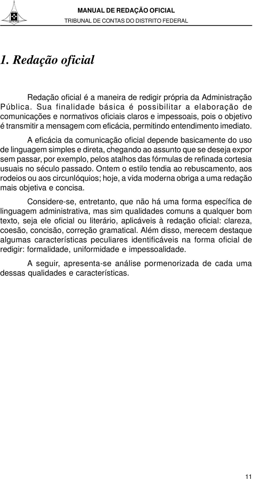 A eficácia da comunicação oficial depende basicamente do uso de linguagem simples e direta, chegando ao assunto que se deseja expor sem passar, por exemplo, pelos atalhos das fórmulas de refinada