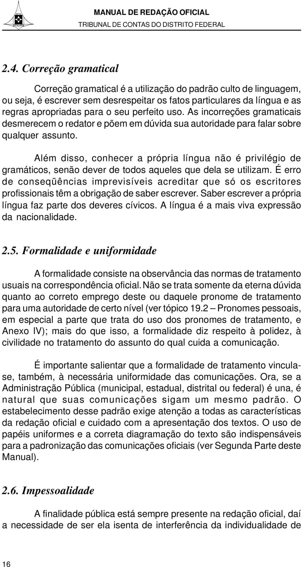 Além disso, conhecer a própria língua não é privilégio de gramáticos, senão dever de todos aqueles que dela se utilizam.