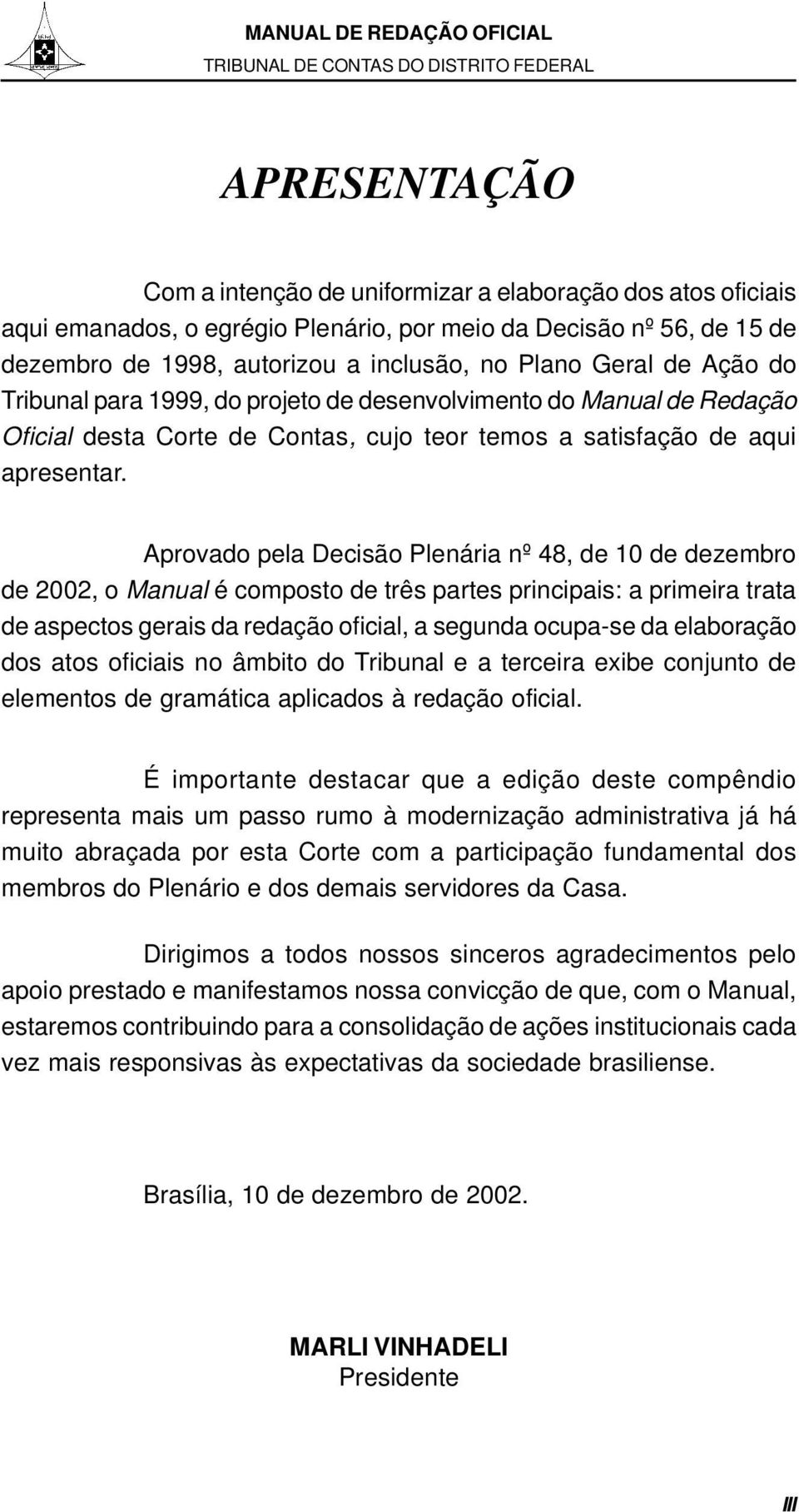 Aprovado pela Decisão Plenária nº 48, de 10 de dezembro de 2002, o Manual é composto de três partes principais: a primeira trata de aspectos gerais da redação oficial, a segunda ocupa-se da