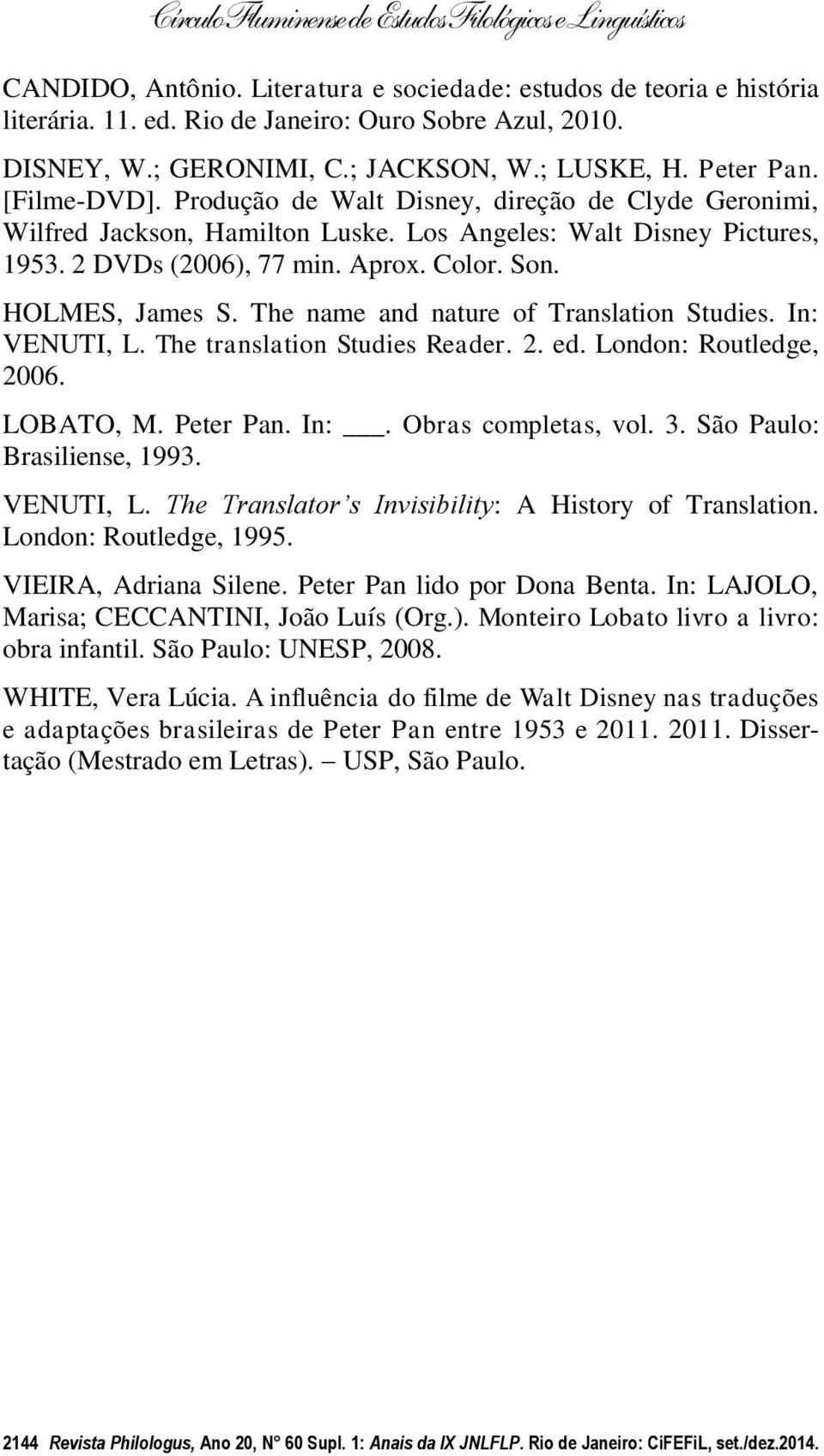 The name and nature of Translation Studies. In: VENUTI, L. The translation Studies Reader. 2. ed. London: Routledge, 2006. LOBATO, M. Peter Pan. In:. Obras completas, vol. 3.