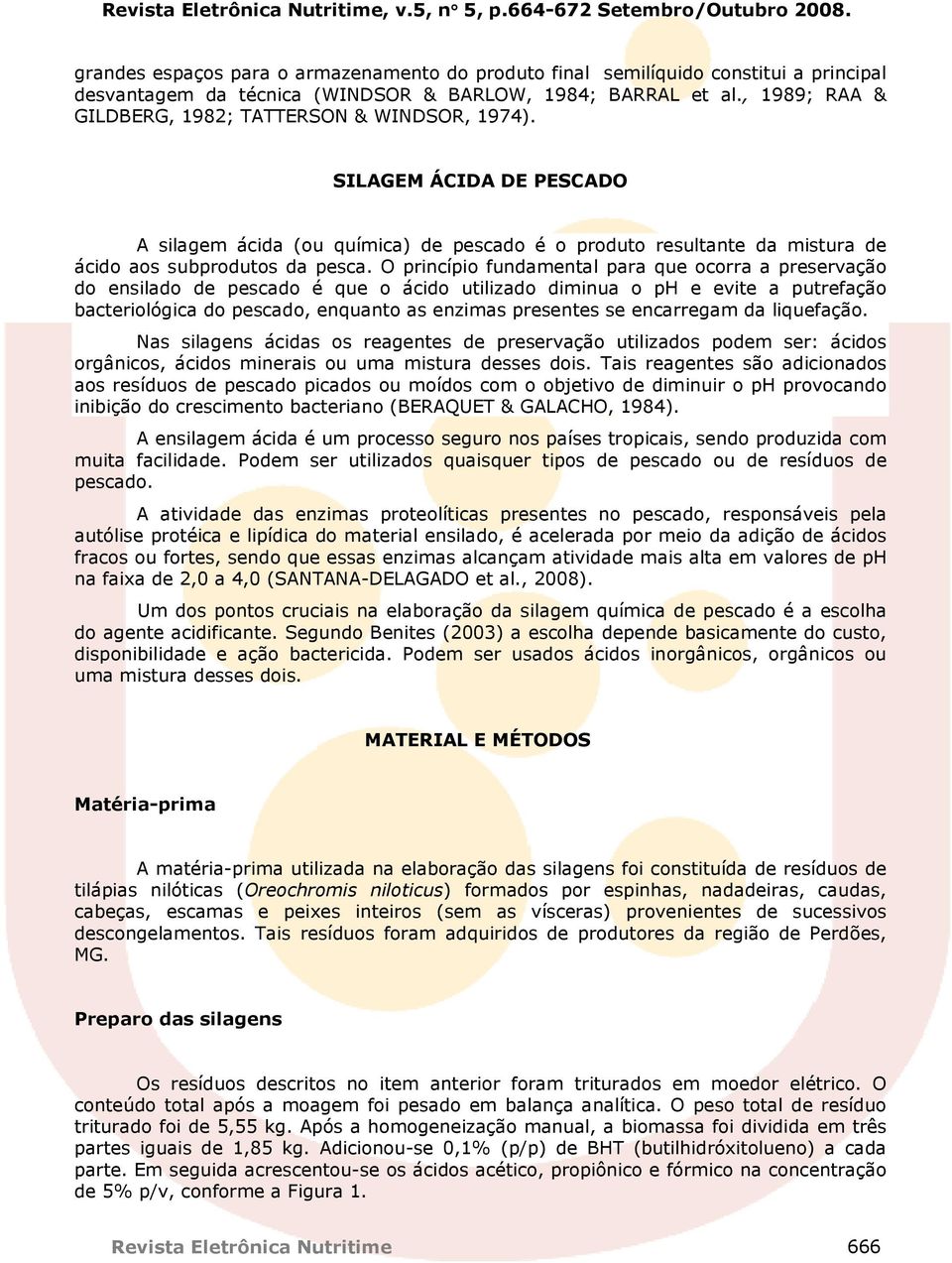 O princípio fundamental para que ocorra a preservação do ensilado de pescado é que o ácido utilizado diminua o ph e evite a putrefação bacteriológica do pescado, enquanto as enzimas presentes se