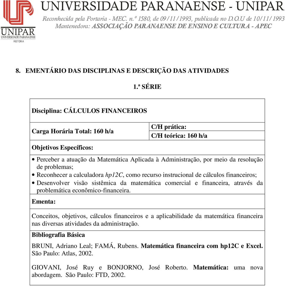 Reconhecer a calculadora hp12c, como recurso instrucional de cálculos financeiros; Desenvolver visão sistêmica da matemática comercial e financeira, através da problemática