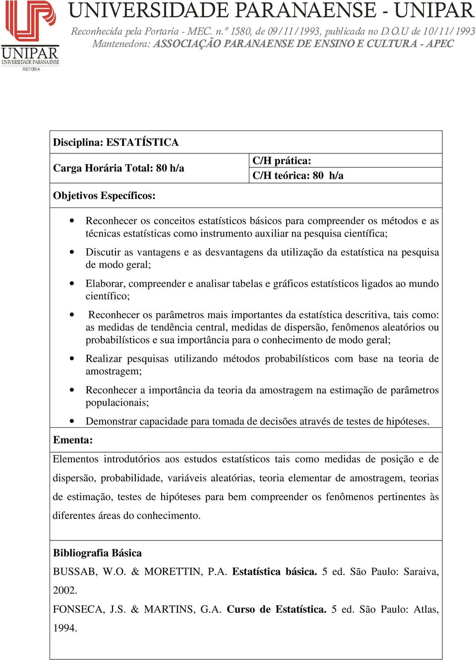 mundo científico; Reconhecer os parâmetros mais importantes da estatística descritiva, tais como: as medidas de tendência central, medidas de dispersão, fenômenos aleatórios ou probabilísticos e sua