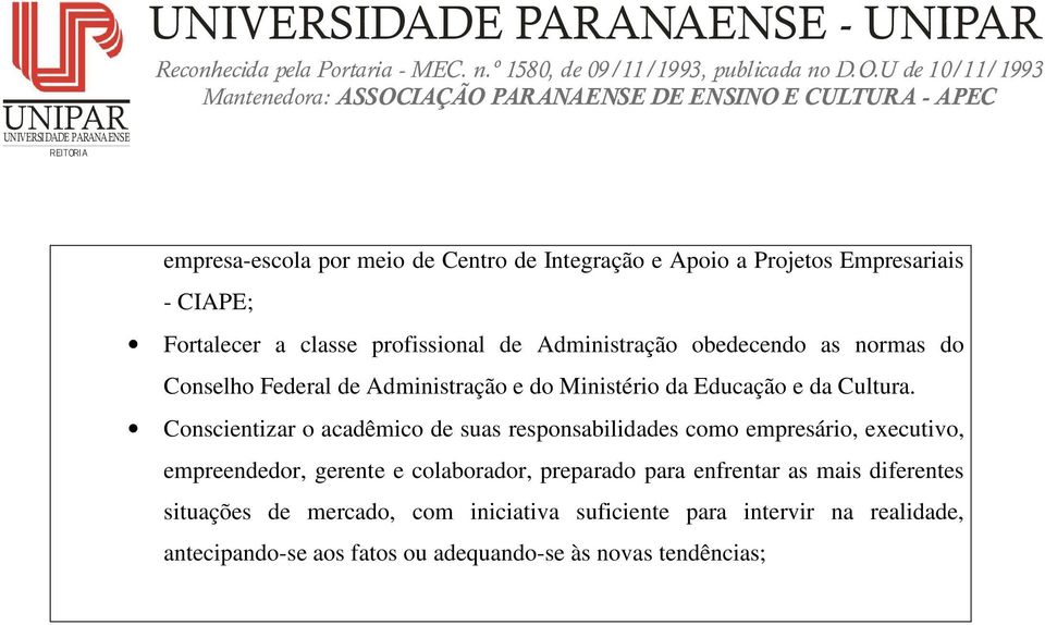 Conscientizar o acadêmico de suas responsabilidades como empresário, executivo, empreendedor, gerente e colaborador, preparado para