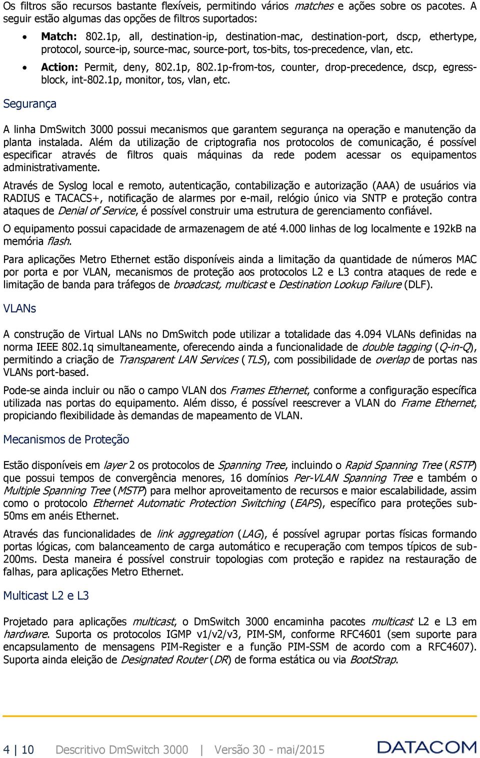 1p-from-tos, counter, drop-precedence, dscp, egressblock, int-802.1p, monitor, tos, vlan, etc.