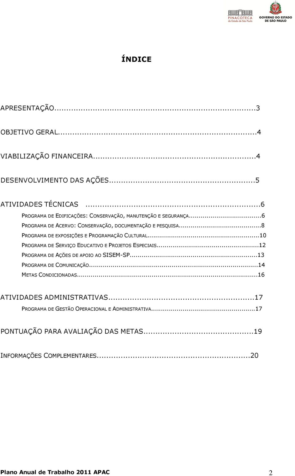 ..8 PROGRAMA DE EXPOSIÇÕES E PROGRAMAÇÃO CULTURAL...10 PROGRAMA DE SERVIÇO EDUCATIVO E PROJETOS ESPECIAIS...12 PROGRAMA DE AÇÕES DE APOIO AO SISEM-SP.