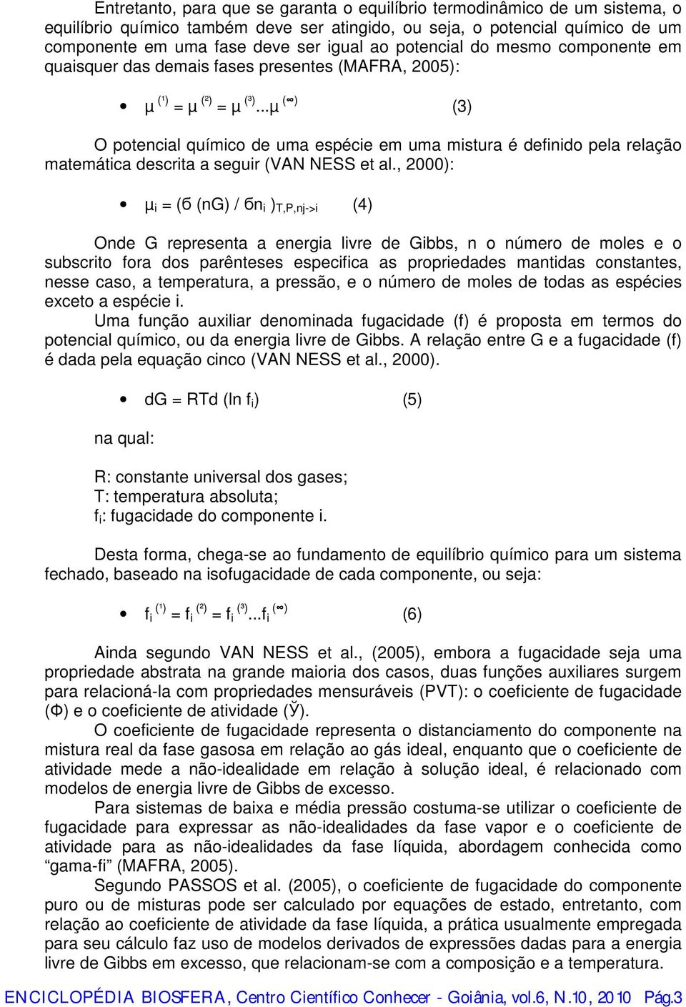 ..µ ( ) (3) O potencial químico de uma espécie em uma mistura é definido pela relação matemática descrita a seguir (VAN NESS et al.