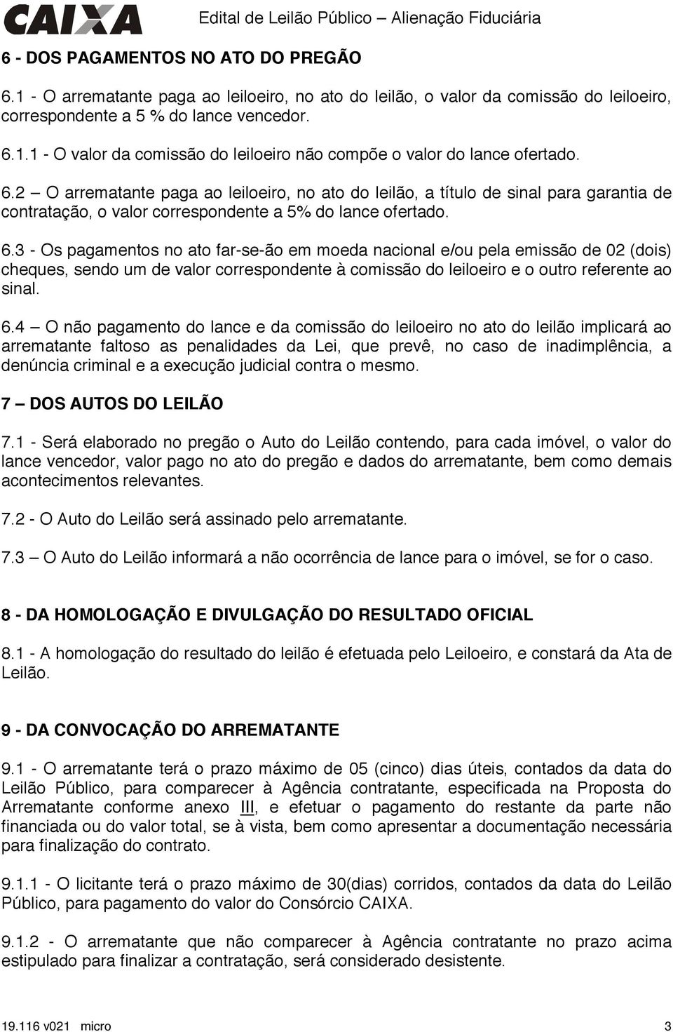 6.2 O arrematante paga ao leiloeiro, no ato do leilão, a título de sinal para garantia de contratação, o valor correspondente a 5% do lance ofertado. 6.