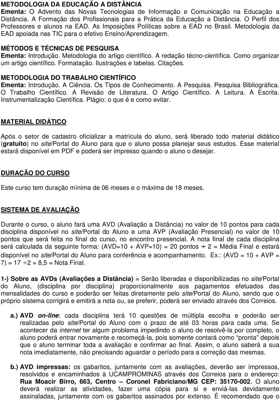 MÉTODOS E TÉCNICAS DE PESQUISA Ementa: Introdução. Metodologia do artigo científico. A redação técno-científica. científica. Como organizar um artigo científico. Formatação. Ilustrações e tabelas.