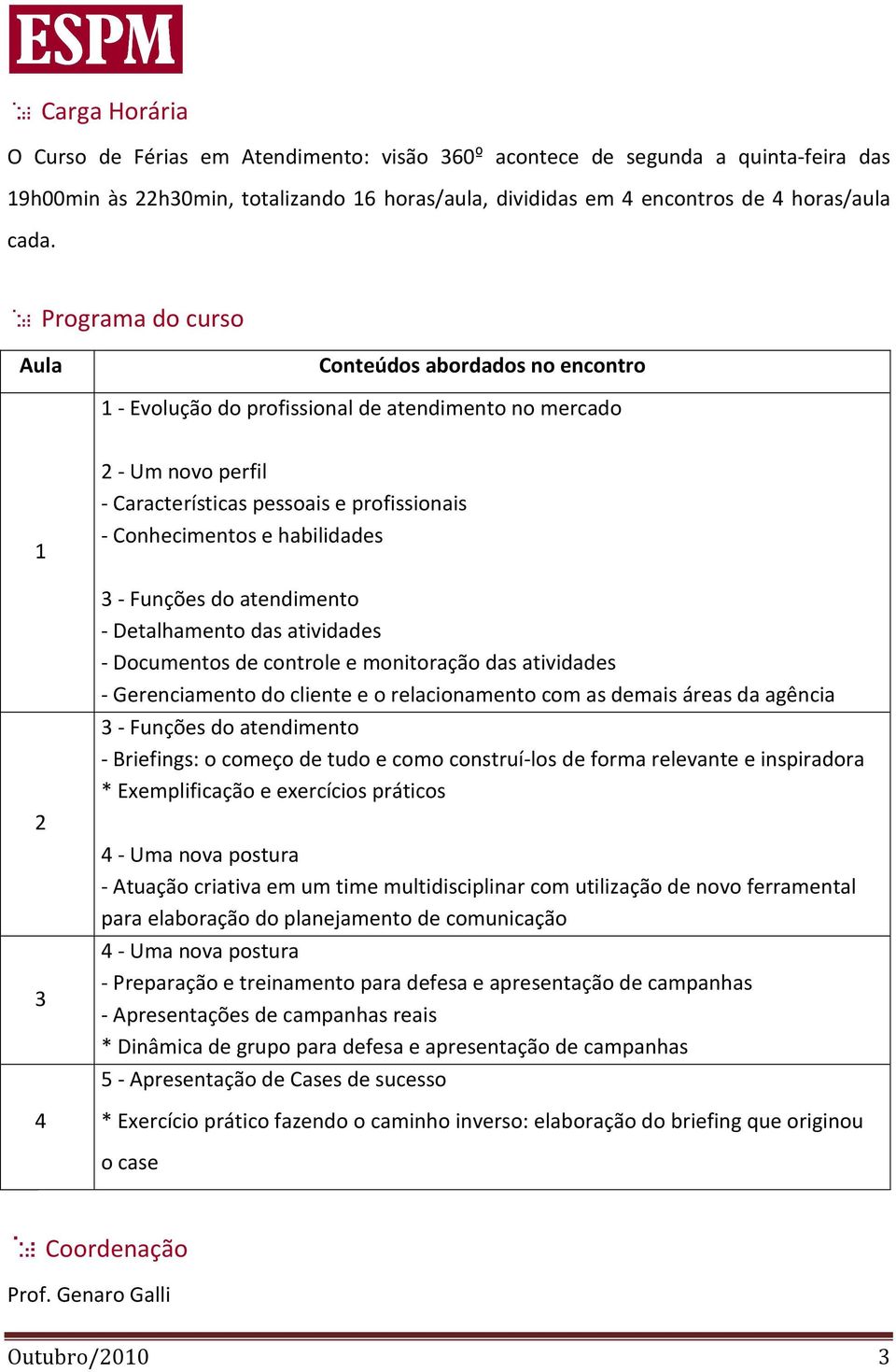 habilidades 3 - Funções do atendimento - Detalhamento das atividades - Documentos de controle e monitoração das atividades - Gerenciamento do cliente e o relacionamento com as demais áreas da agência