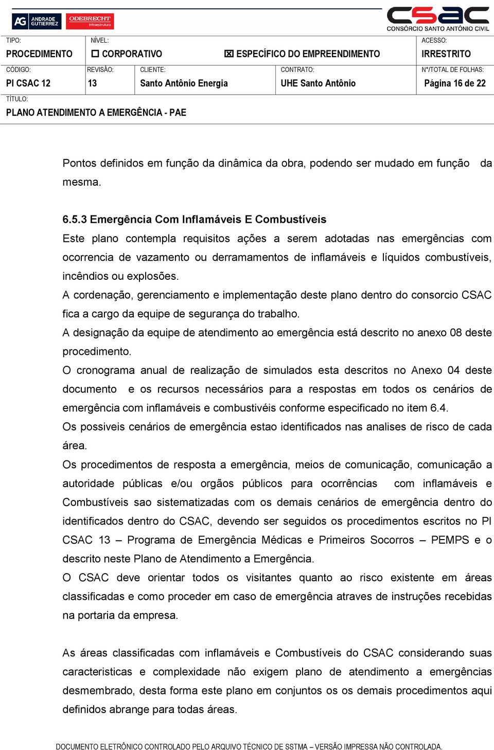 incêndios ou explosões. A cordenação, gerenciamento e implementação deste plano dentro do consorcio CSAC fica a cargo da equipe de segurança do trabalho.