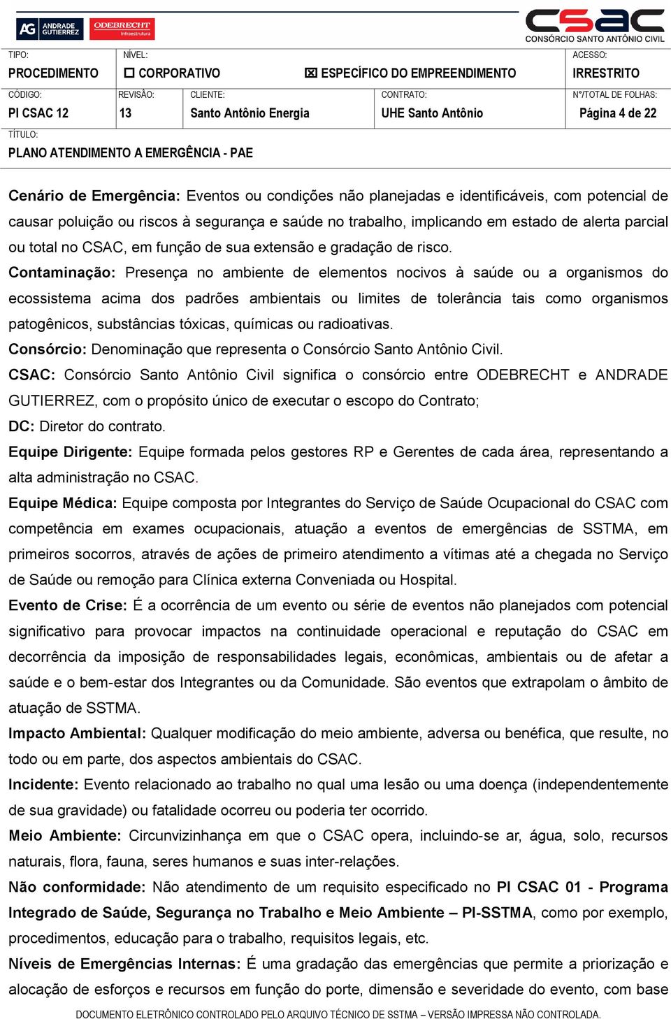 Contaminação: Presença no ambiente de elementos nocivos à saúde ou a organismos do ecossistema acima dos padrões ambientais ou limites de tolerância tais como organismos patogênicos, substâncias