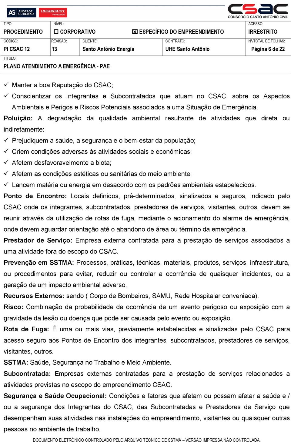 Poluição: A degradação da qualidade ambiental resultante de atividades que direta ou indiretamente: Prejudiquem a saúde, a segurança e o bem-estar da população; Criem condições adversas às atividades