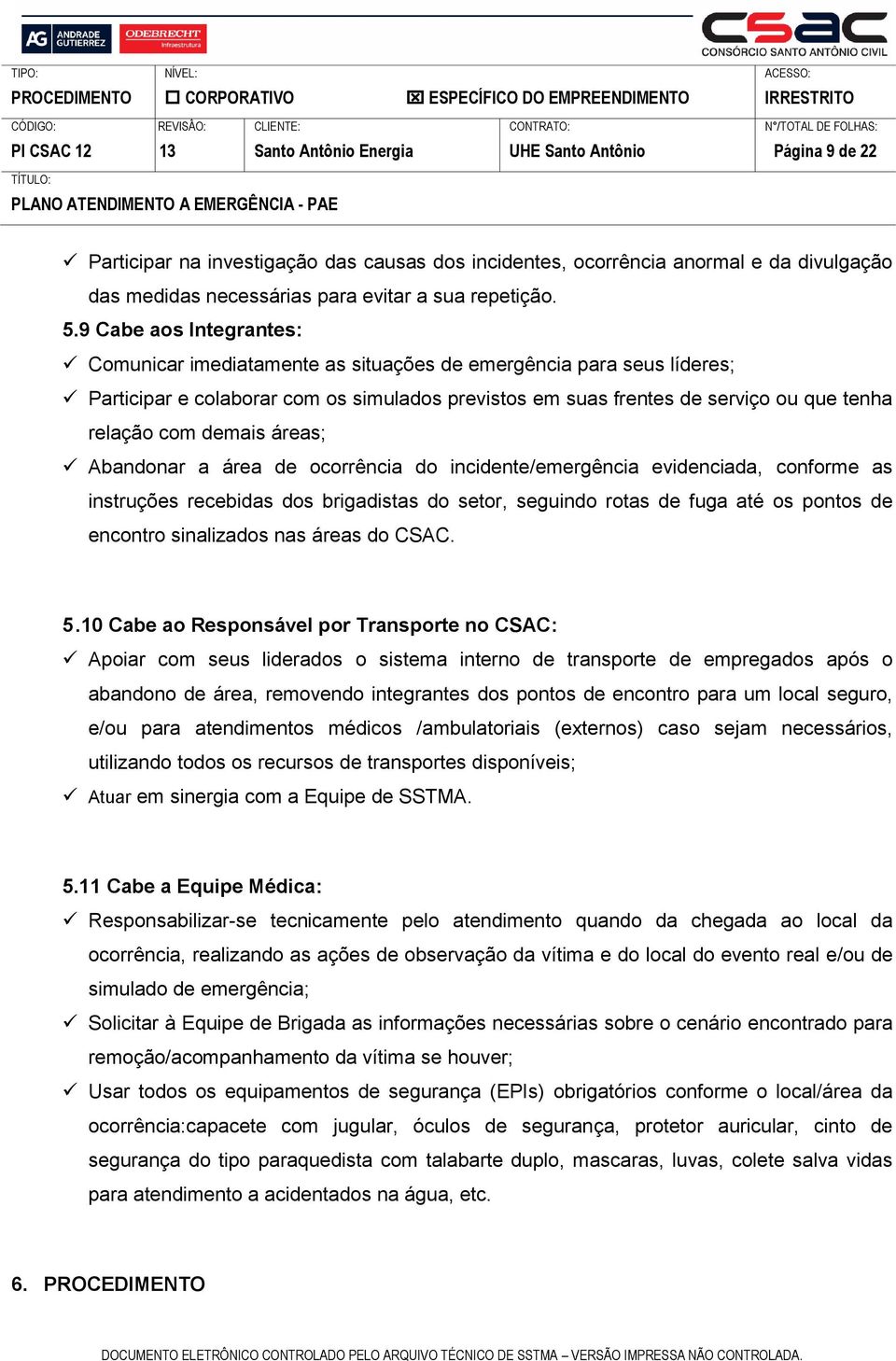 demais áreas; Abandonar a área de ocorrência do incidente/emergência evidenciada, conforme as instruções recebidas dos brigadistas do setor, seguindo rotas de fuga até os pontos de encontro