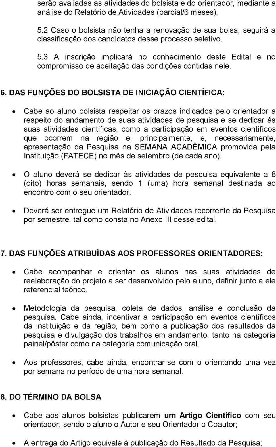 3 A inscrição implicará no conhecimento deste Edital e no compromisso de aceitação das condições contidas nele. 6.