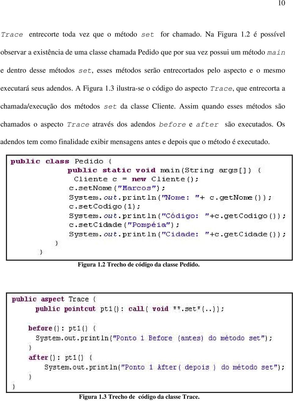 aspecto e o mesmo executará seus adendos. A Figura 1.3 ilustra-se o código do aspecto Trace, que entrecorta a chamada/execução dos métodos set da classe Cliente.