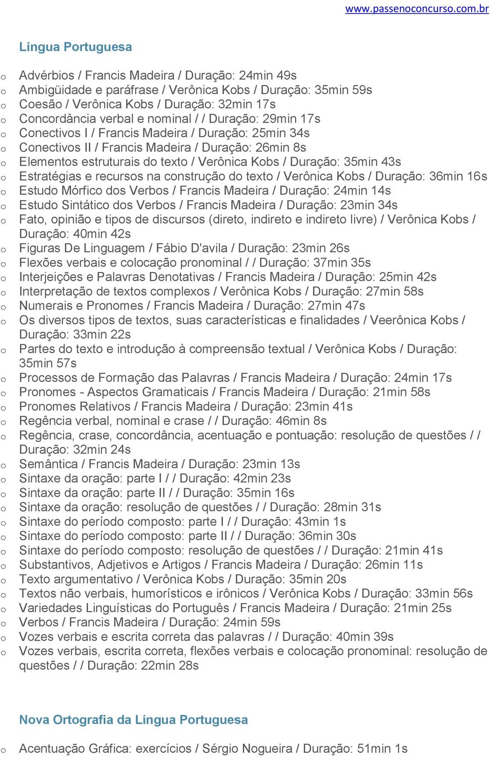 Duraçã: 29min 17s Cnectivs I / Francis Madeira / Duraçã: 25min 34s Cnectivs II / Francis Madeira / Duraçã: 26min 8s Elements estruturais d text / Verônica Kbs / Duraçã: 35min 43s Estratégias e