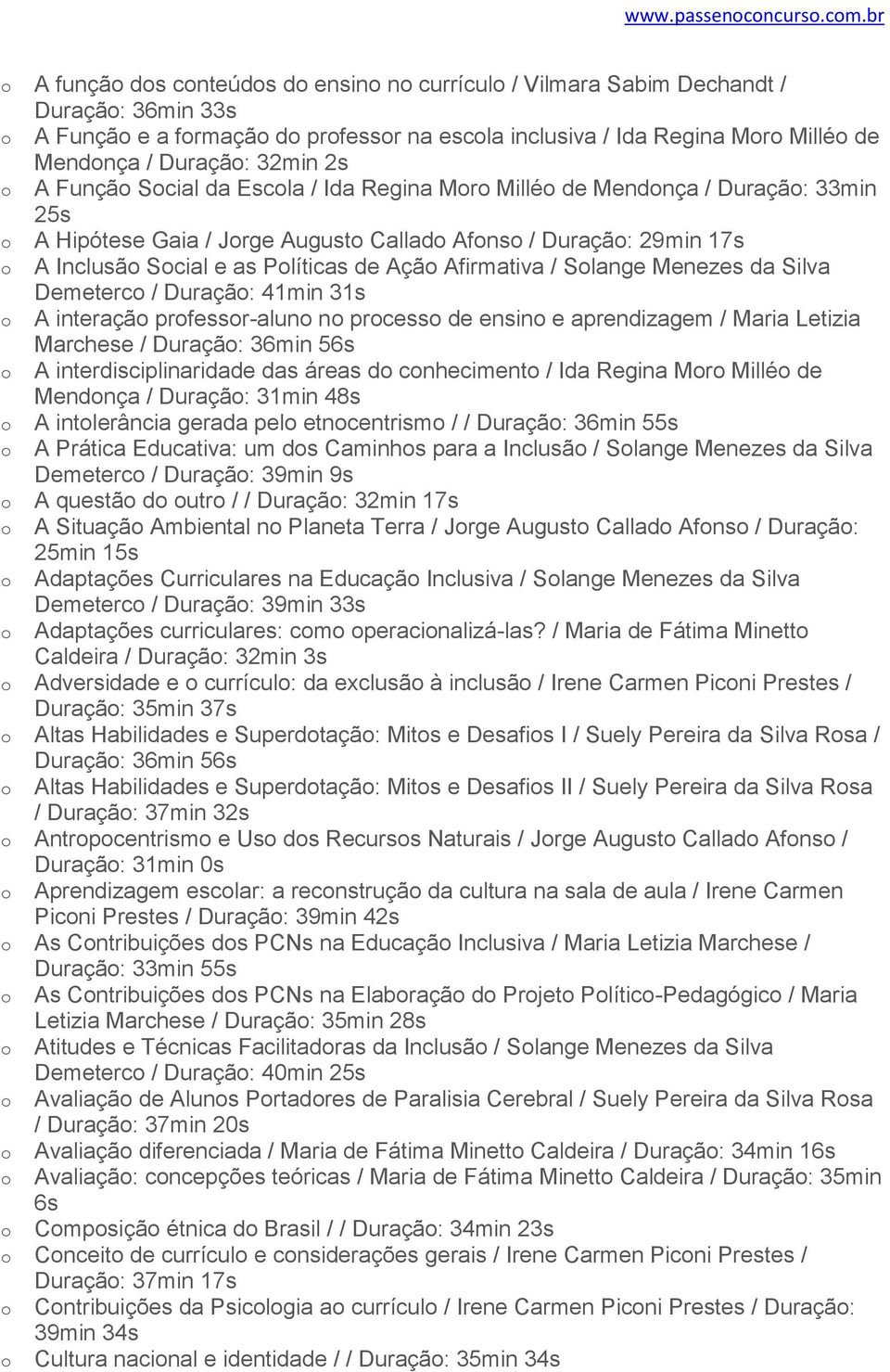 da Escla / Ida Regina Mr Millé de Mendnça / Duraçã: 33min 25s A Hipótese Gaia / Jrge August Callad Afns / Duraçã: 29min 17s A Inclusã Scial e as Plíticas de Açã Afirmativa / Slange Menezes da Silva