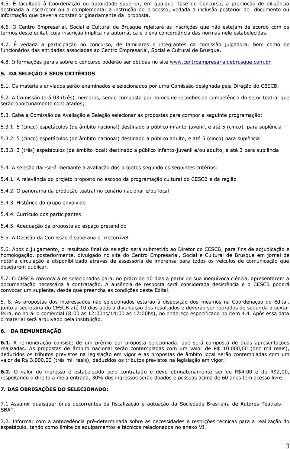 O Centro Empresarial, Social e Cultural de Brusque rejeitará as inscrições que não estejam de acordo com os termos deste edital, cuja inscrição implica na automática e plena concordância das normas