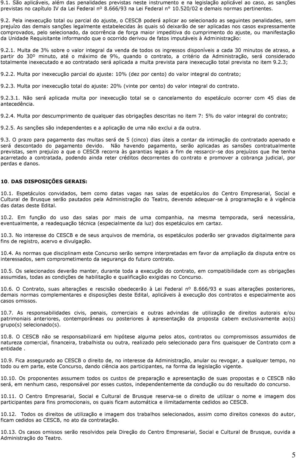 estabelecidas às quais só deixarão de ser aplicadas nos casos expressamente comprovados, pelo selecionado, da ocorrência de força maior impeditiva do cumprimento do ajuste, ou manifestação da Unidade