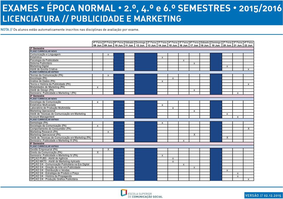 Teoria e História da Publicidade (PA) Modalidades de Marketing (PA) Ateliê de Design (PA) Seminário: Publicidade e Marketing I (PA) 4º Semestre Sociologia da Comunicação Estatística Multivariada