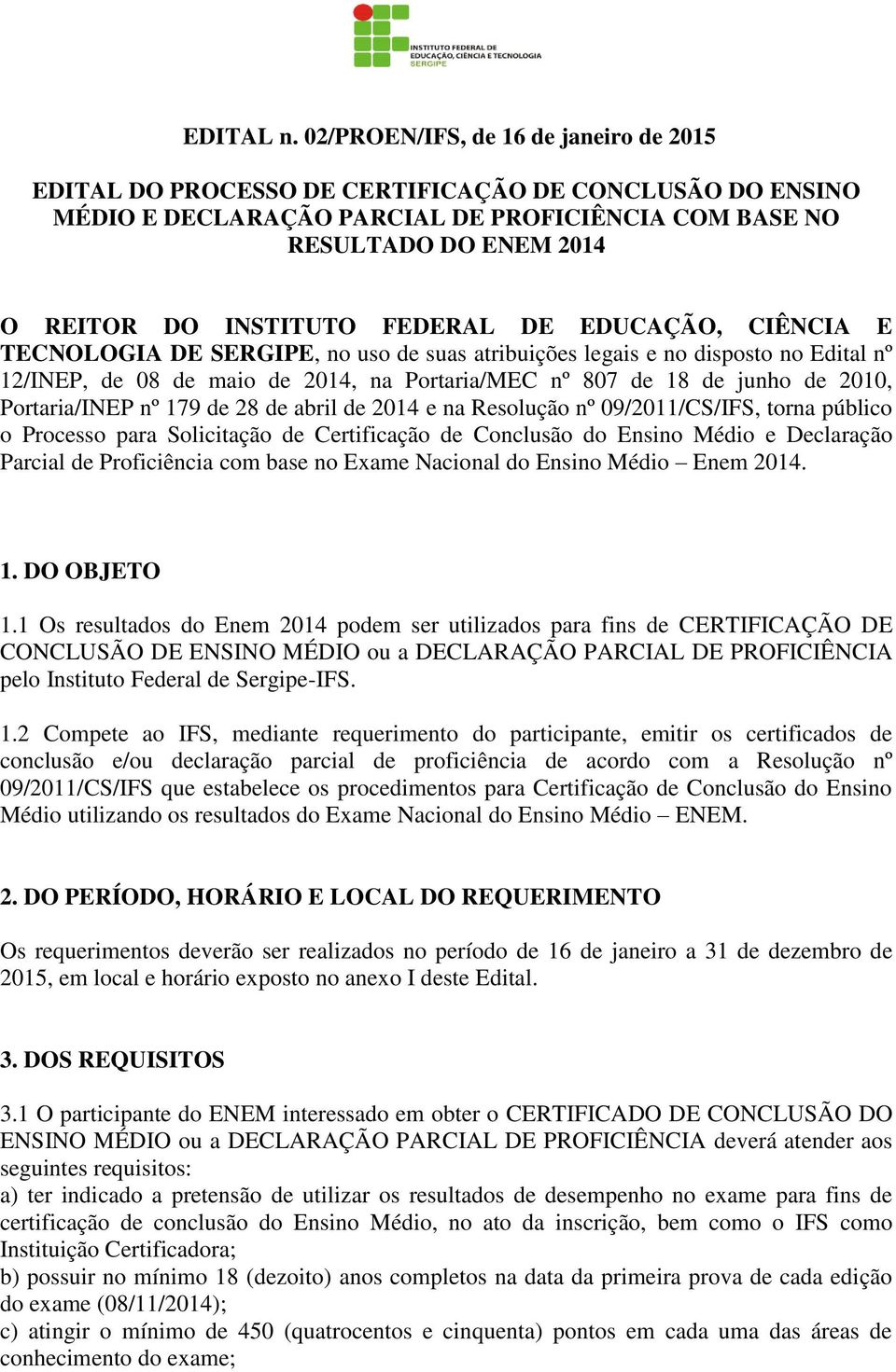 FEDERAL DE EDUCAÇÃO, CIÊNCIA E TECNOLOGIA DE SERGIPE, no uso de suas atribuições legais e no disposto no Edital nº 12/INEP, de 08 de maio de 2014, na Portaria/MEC nº 807 de 18 de junho de 2010,