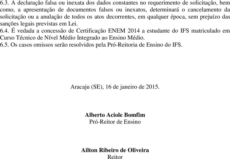 4. É vedada a concessão de Certificação ENEM 2014 a estudante do IFS matriculado em Curso Técnico de Nível Médio Integrado ao Ensino Médio. 6.5.