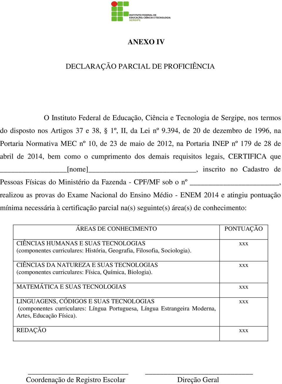 que [nome], inscrito no Cadastro de Pessoas Físicas do Ministério da Fazenda - CPF/MF sob o nº, realizou as provas do Exame Nacional do Ensino Médio - ENEM 2014 e atingiu pontuação mínima necessária