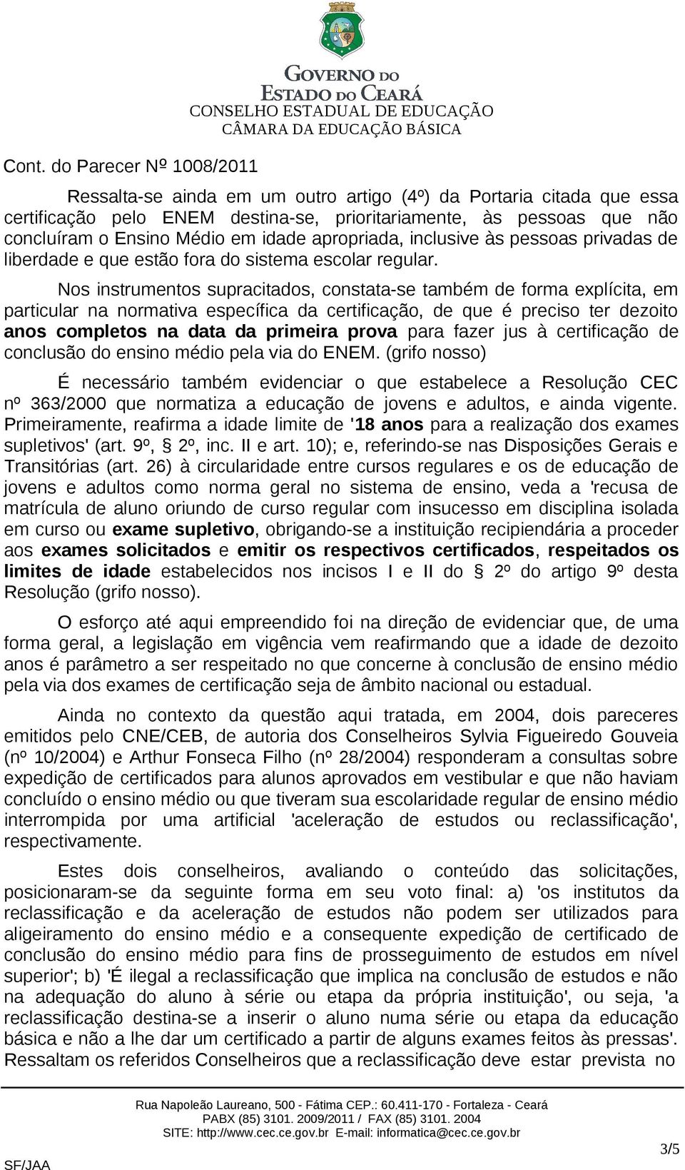 Nos instrumentos supracitados, constata-se também de forma explícita, em particular na normativa específica da certificação, de que é preciso ter dezoito anos completos na data da primeira prova para