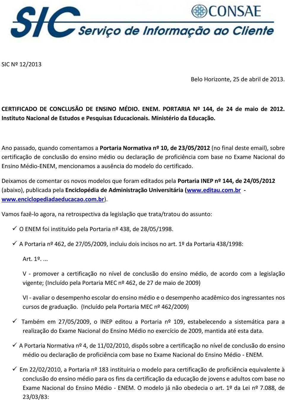 Ano passado, quando comentamos a Portaria Normativa nº 10, de 23/05/2012 (no final deste email), sobre certificação de conclusão do ensino médio ou declaração de proficiência com base no Exame