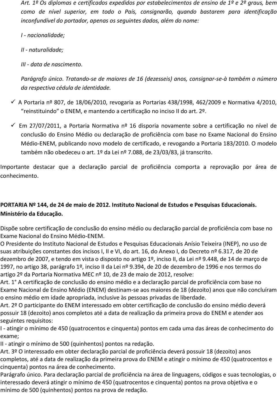 Tratando-se de maiores de 16 (dezesseis) anos, consignar-se-à também o número da respectiva cédula de identidade.