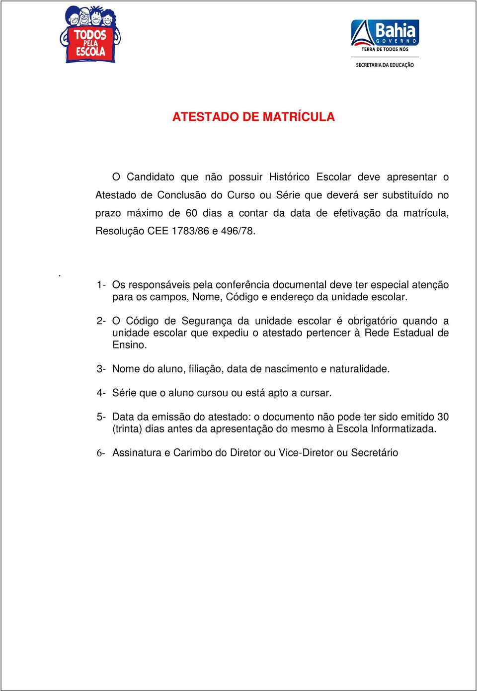 2- O Código de Segurança da unidade escolar é obrigatório quando a unidade escolar que expediu o atestado pertencer à Rede Estadual de Ensino.