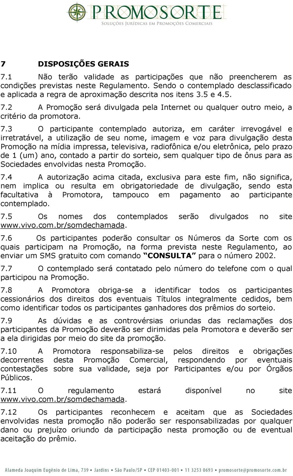 2 A Promoção será divulgada pela Internet ou qualquer outro meio, a critério da promotora. 7.