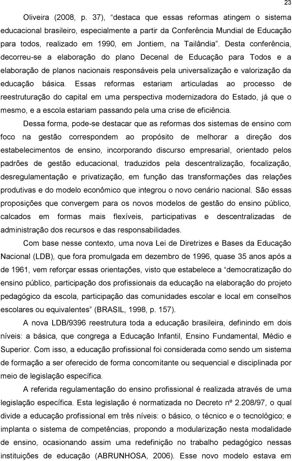 Desta conferência, decorreu-se a elaboração do plano Decenal de Educação para Todos e a elaboração de planos nacionais responsáveis pela universalização e valorização da educação básica.