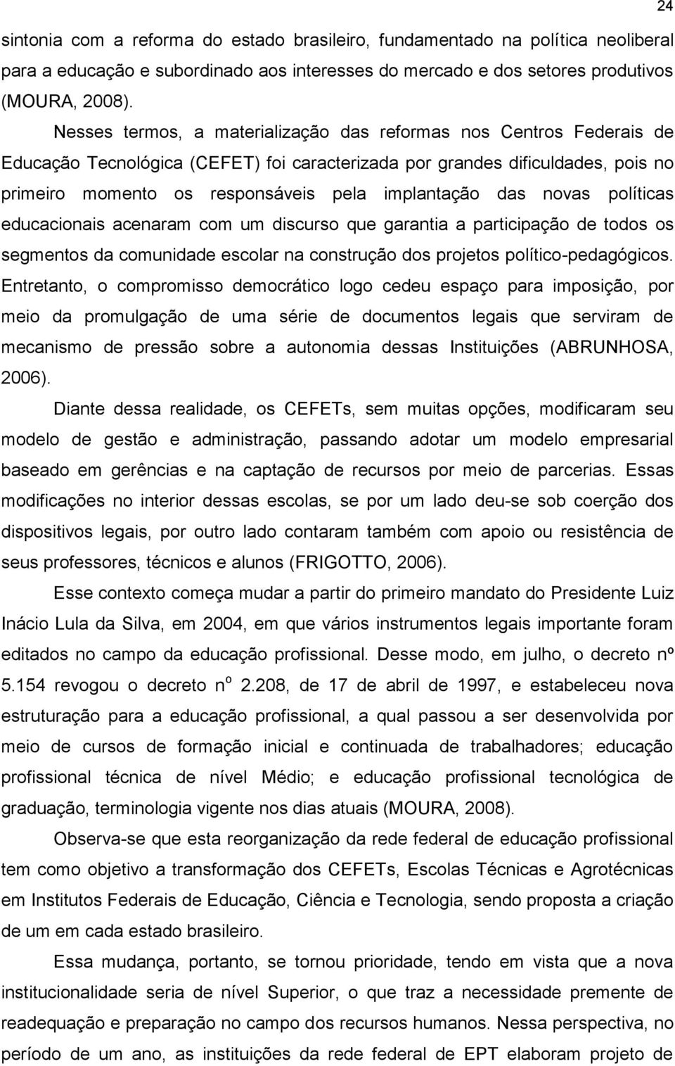 das novas políticas educacionais acenaram com um discurso que garantia a participação de todos os segmentos da comunidade escolar na construção dos projetos político-pedagógicos.