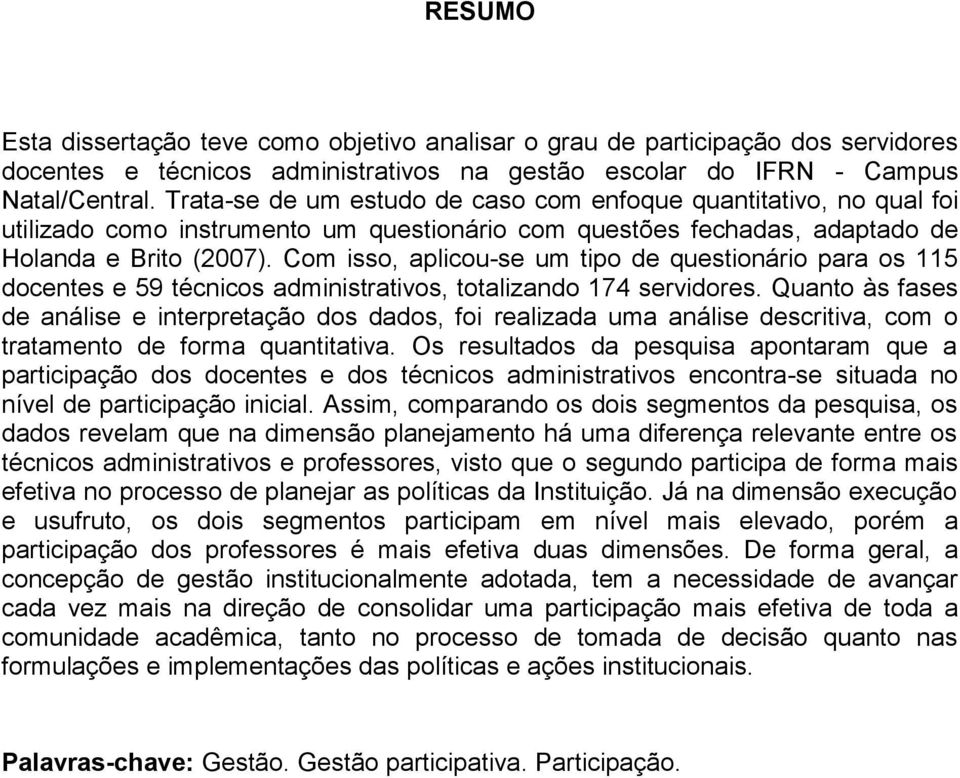 Com isso, aplicou-se um tipo de questionário para os 115 docentes e 59 técnicos administrativos, totalizando 174 servidores.