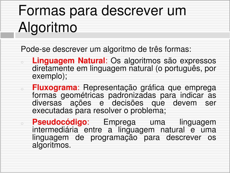 geométricas padronizadas para indicar as diversas ações e decisões que devem ser executadas para resolver o problema; o