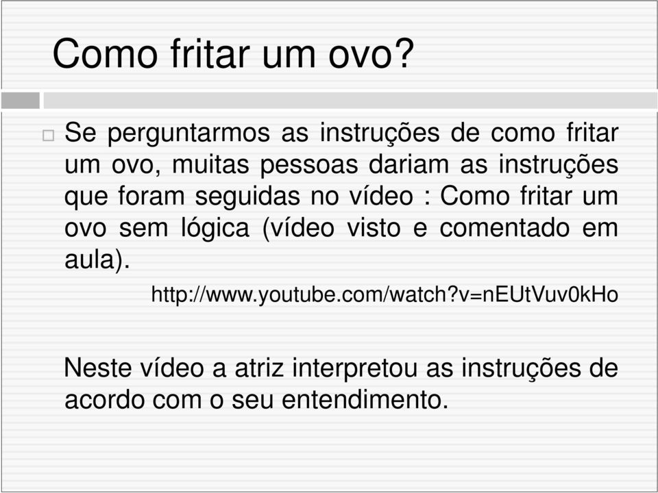 instruções que foram seguidas no vídeo : Como fritar um ovo sem lógica (vídeo