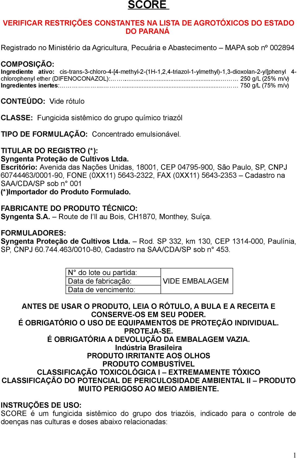 ..... 750 g/l (75% m/v) CONTEÚDO: Vide rótulo CLASSE: Fungicida sistêmico do grupo químico triazól TIPO DE FORMULAÇÃO: Concentrado emulsionável.