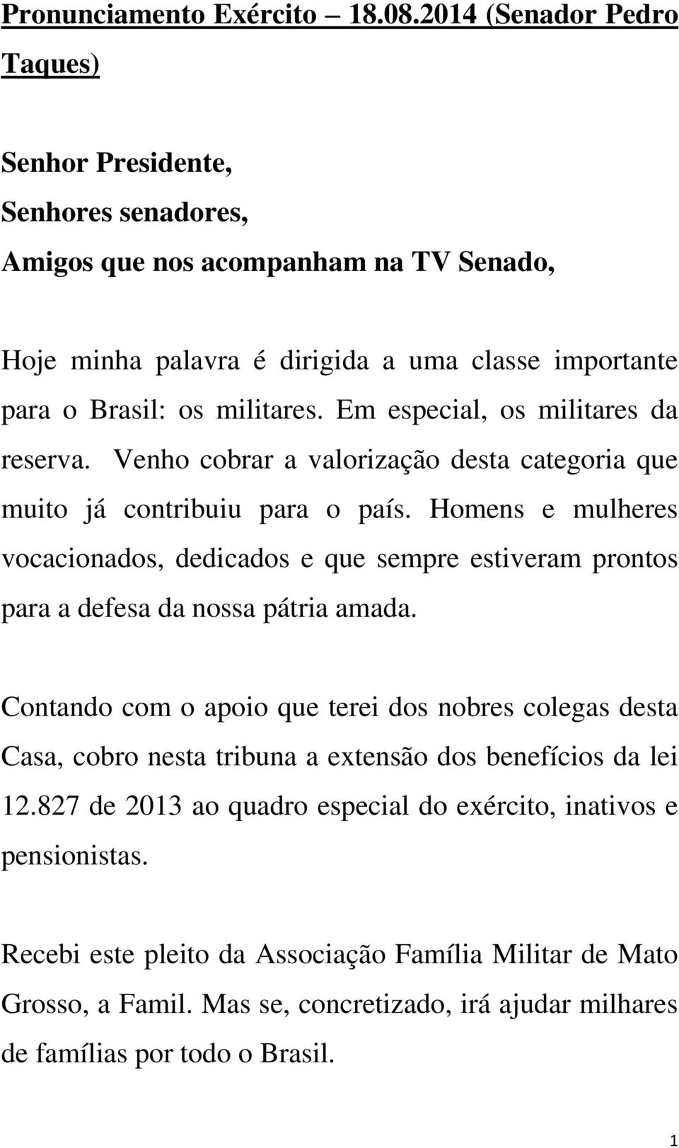 Em especial, os militares da reserva. Venho cobrar a valorização desta categoria que muito já contribuiu para o país.