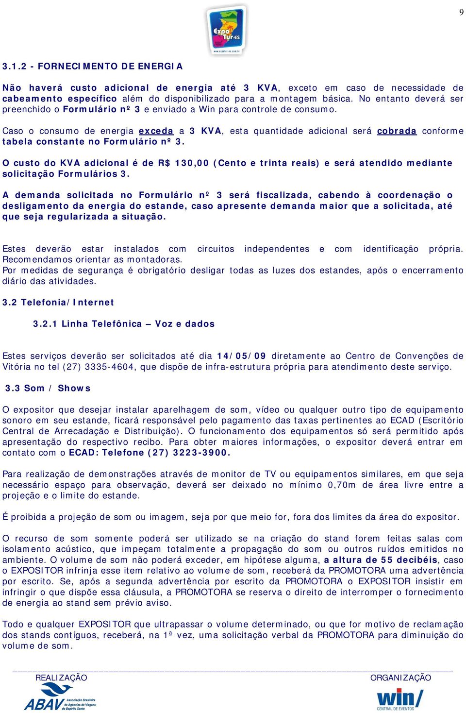 Caso o consumo de energia exceda a 3 KVA, esta quantidade adicional será cobrada conforme tabela constante no Formulário nº 3.