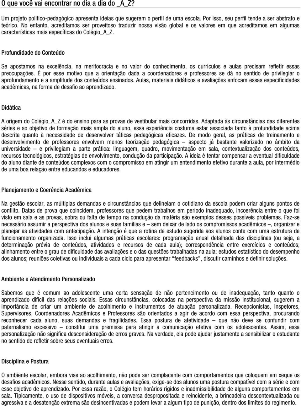 Profundidade do Conteúdo Se apostamos na excelência, na meritocracia e no valor do conhecimento, os currículos e aulas precisam refletir essas preocupações.