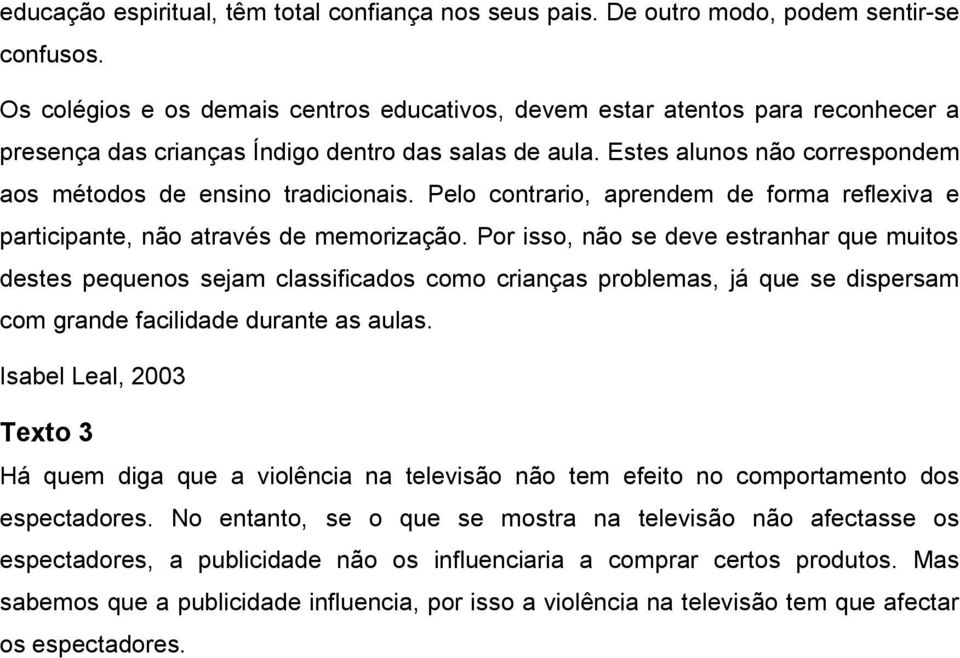 Estes alunos não correspondem aos métodos de ensino tradicionais. Pelo contrario, aprendem de forma reflexiva e participante, não através de memorização.