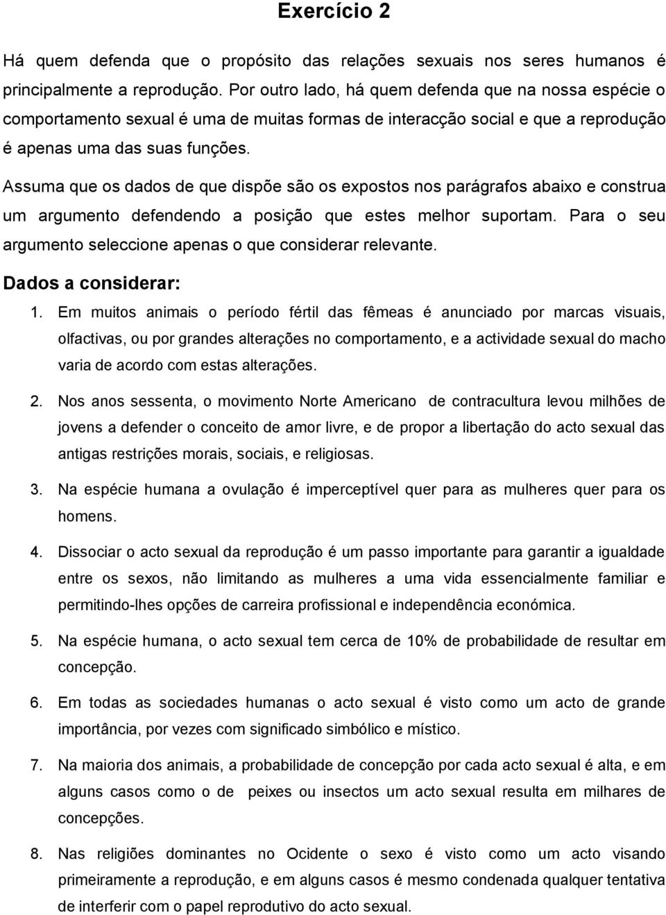 Assuma que os dados de que dispõe são os expostos nos parágrafos abaixo e construa um argumento defendendo a posição que estes melhor suportam.