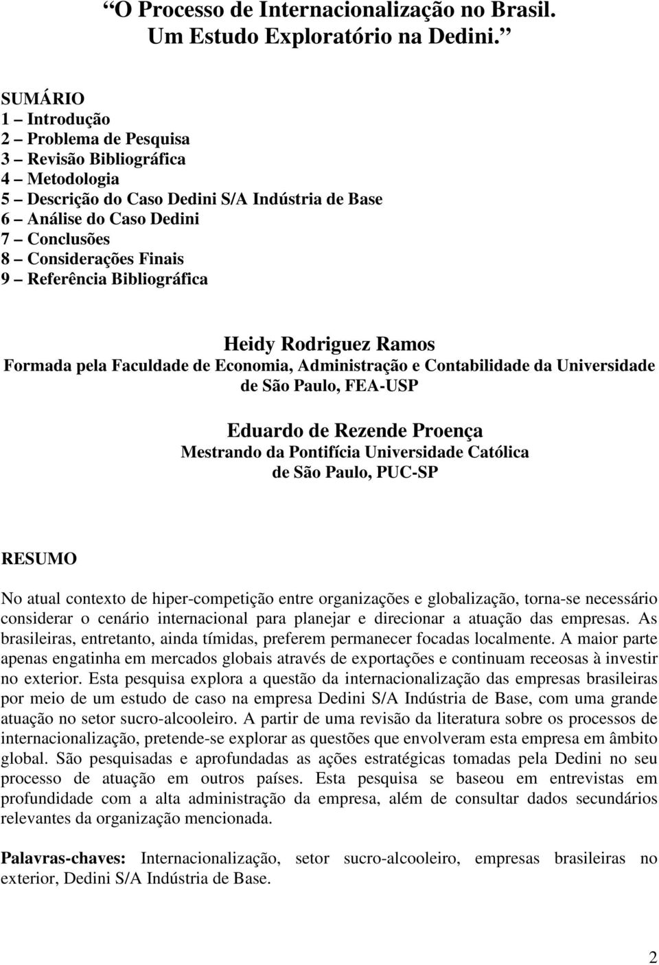 Referência Bibliográfica Heidy Rodriguez Ramos Formada pela Faculdade de Economia, Administração e Contabilidade da Universidade de São Paulo, FEA-USP Eduardo de Rezende Proença Mestrando da