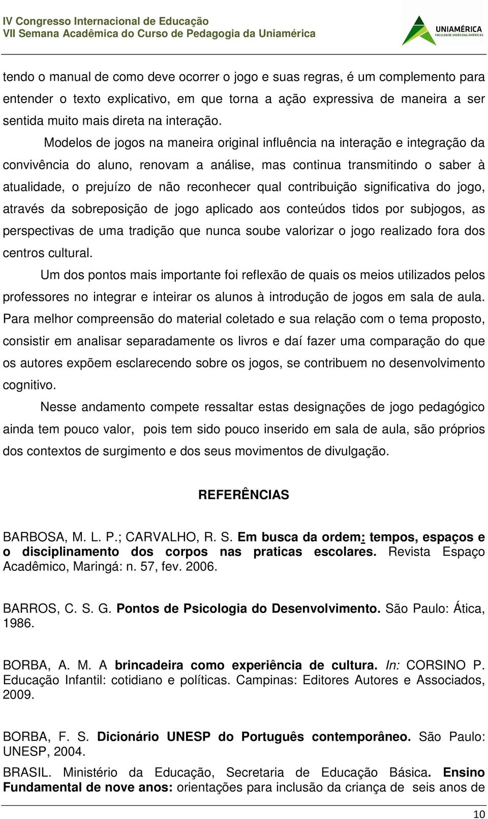 contribuição significativa do jogo, através da sobreposição de jogo aplicado aos conteúdos tidos por subjogos, as perspectivas de uma tradição que nunca soube valorizar o jogo realizado fora dos