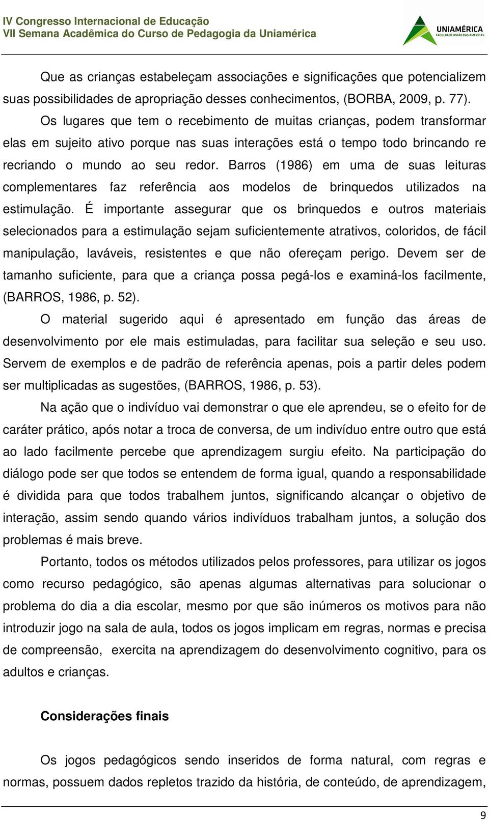 Barros (1986) em uma de suas leituras complementares faz referência aos modelos de brinquedos utilizados na estimulação.