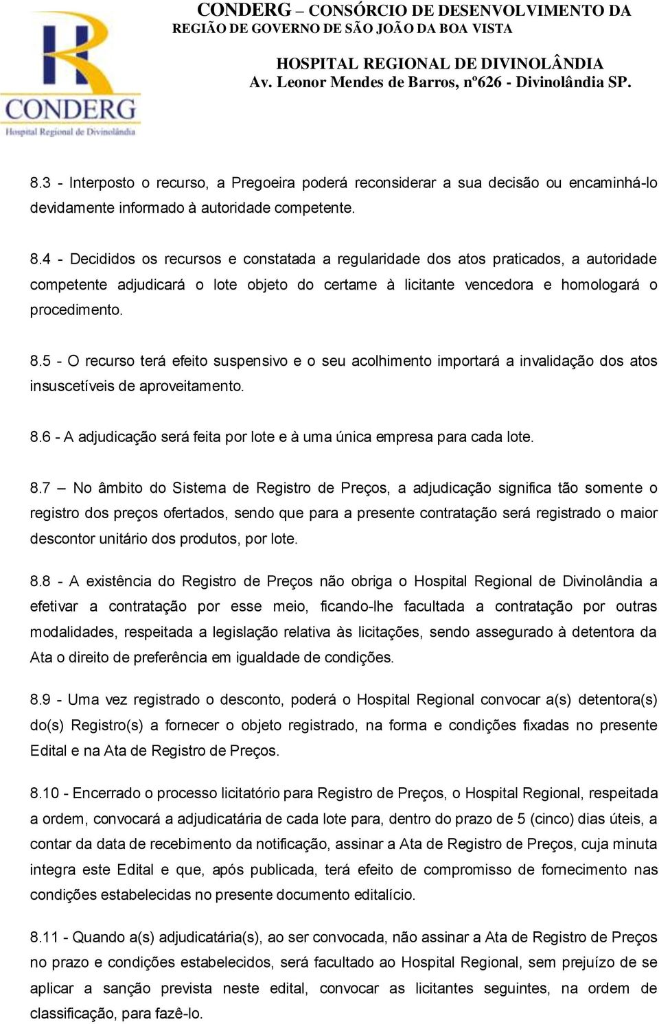 5 - O recurso terá efeito suspensivo e o seu acolhimento importará a invalidação dos atos insuscetíveis de aproveitamento. 8.6 - A adjudicação será feita por lote e à uma única empresa para cada lote.