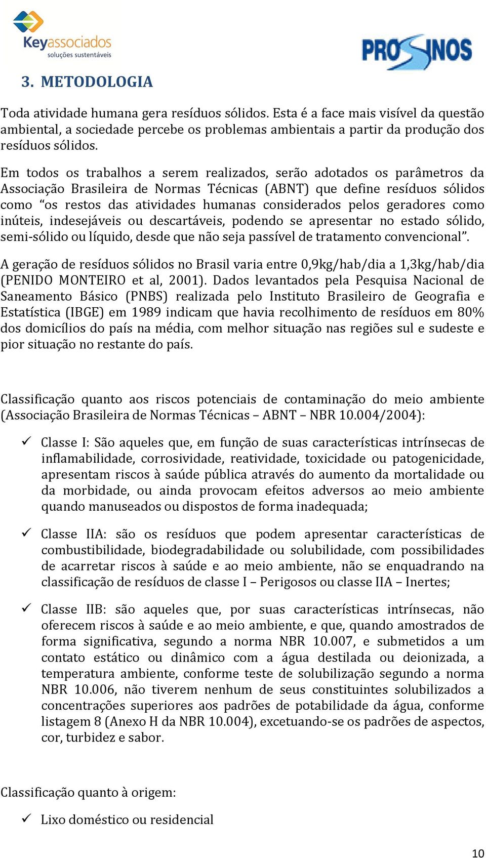 considerados pelos geradores como inúteis, indesejáveis ou descartáveis, podendo se apresentar no estado sólido, semi-sólido ou líquido, desde que não seja passível de tratamento convencional.