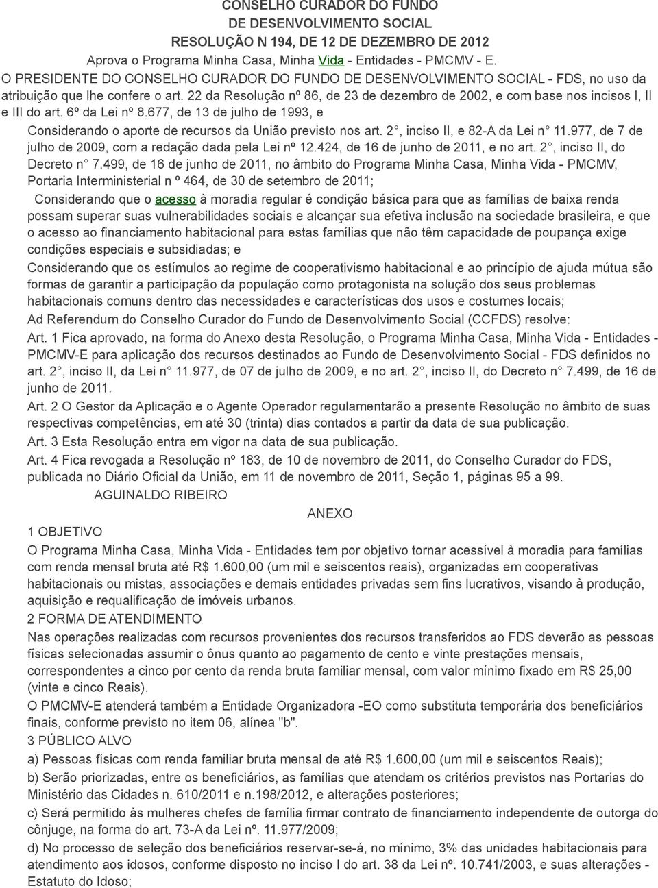 22 da Resolução nº 86, de 23 de dezembro de 2002, e com base nos incisos I, II e III do art. 6º da Lei nº 8.677, de 13 de julho de 1993, e Considerando o aporte de recursos da União previsto nos art.